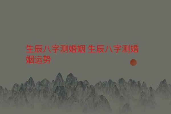 八字婚姻免费测姻缘 免费八字婚姻测算姻缘